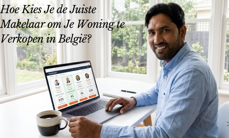 Hoe Kies Je de Juiste Makelaar om Je Woning te Verkopen in België?